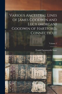 Front cover_Various Ancestral Lines of James Goodwin and Lucy (Morgan) Goodwin of Hartford, Connecticut; Volume 2
