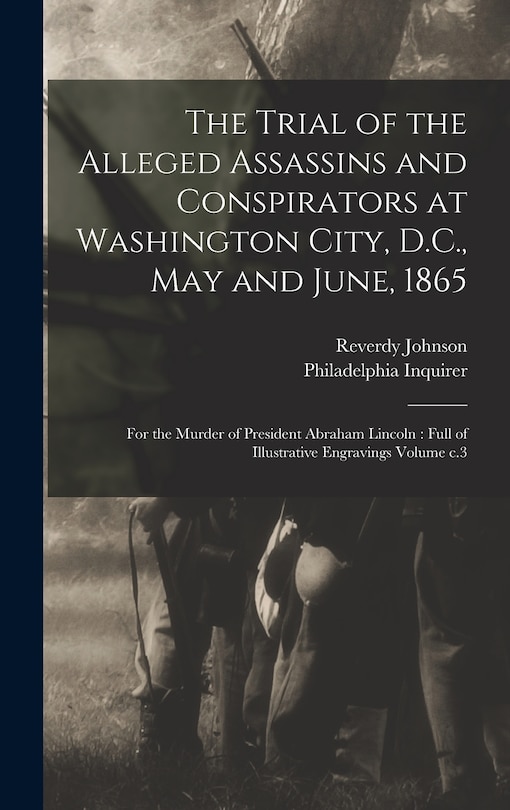 Couverture_The Trial of the Alleged Assassins and Conspirators at Washington City, D.C., May and June, 1865