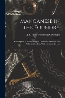 Front cover_Manganese in the Foundry; a Description of its Metallurgical Character, Influences and Value in Cast-iron, With Directions for Use