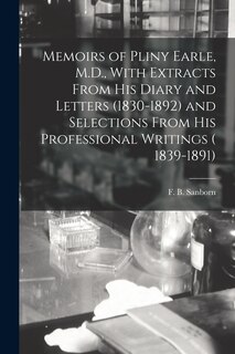 Couverture_Memoirs of Pliny Earle, M.D., With Extracts From his Diary and Letters (1830-1892) and Selections From his Professional Writings ( 1839-1891)