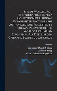 Couverture_Shepp's World's Fair Photographed. Being a Collection of Original Copyrighted Photographs Authorized and Permitted by the Management of the World's Columbian Exposition...All Described in Crisp and Beautiful Language