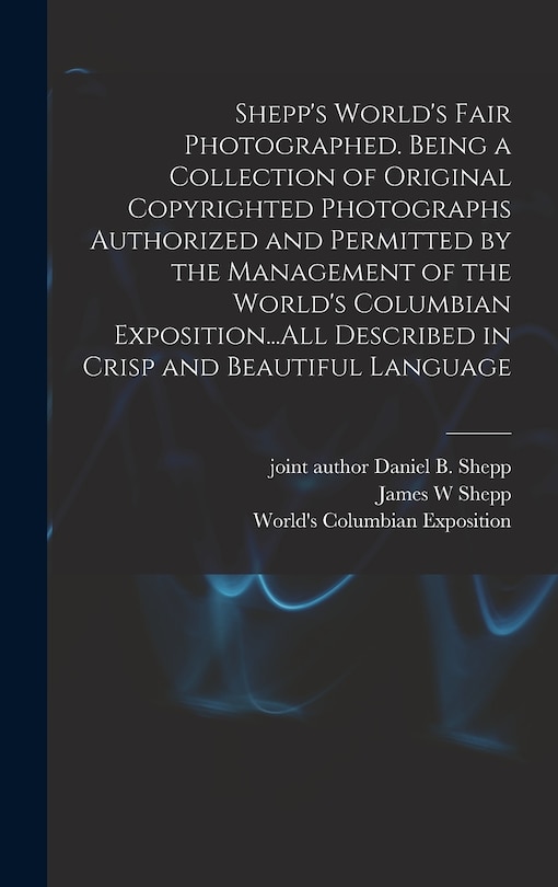 Couverture_Shepp's World's Fair Photographed. Being a Collection of Original Copyrighted Photographs Authorized and Permitted by the Management of the World's Columbian Exposition...All Described in Crisp and Beautiful Language