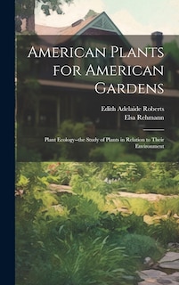 Front cover_American Plants for American Gardens; Plant Ecology--the Study of Plants in Relation to Their Environment