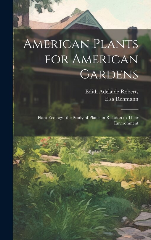 Front cover_American Plants for American Gardens; Plant Ecology--the Study of Plants in Relation to Their Environment