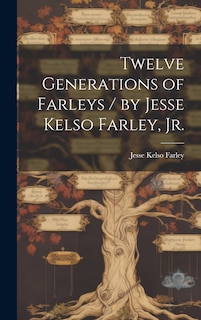 Couverture_Twelve Generations of Farleys / by Jesse Kelso Farley, Jr.