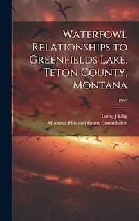 Front cover_Waterfowl Relationships to Greenfields Lake, Teton County, Montana; 1955