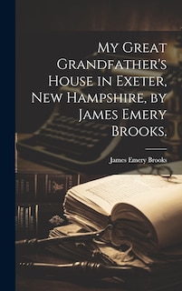 Front cover_My Great Grandfather's House in Exeter, New Hampshire, by James Emery Brooks.