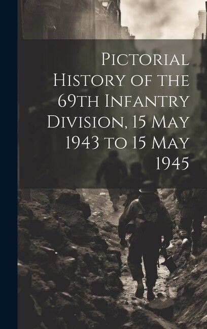 Front cover_Pictorial History of the 69th Infantry Division, 15 May 1943 to 15 May 1945