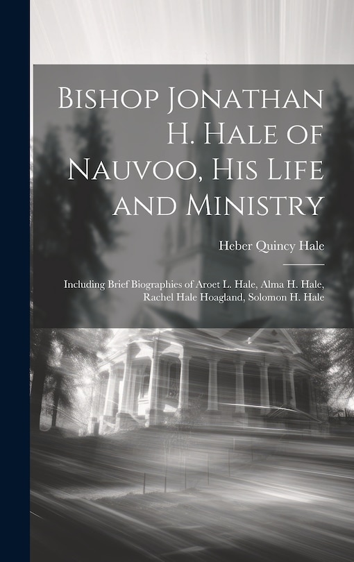 Front cover_Bishop Jonathan H. Hale of Nauvoo, His Life and Ministry