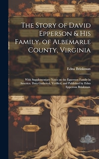 Front cover_The Story of David Epperson & His Family, of Albemarle County, Virginia; With Supplementary Notes on the Epperson Family in America. Data Gathered, Verified, and Published by Edna Epperson Brinkman.