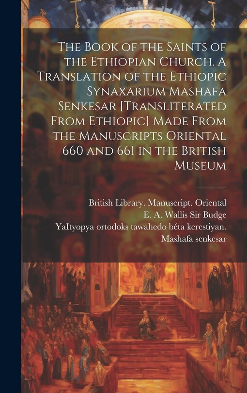 Couverture_The Book of the Saints of the Ethiopian Church [microform]. A Translation of the Ethiopic Synaxarium Mashafa Senkesar [transliterated From Ethiopic] Made From the Manuscripts Oriental 660 and 661 in the British Museum