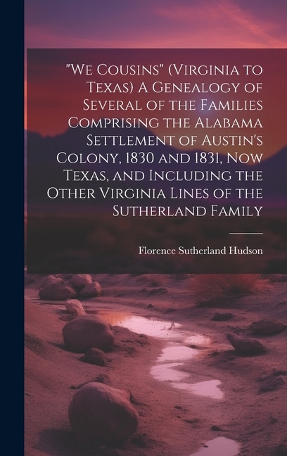 Couverture_We Cousins (Virginia to Texas) A Genealogy of Several of the Families Comprising the Alabama Settlement of Austin's Colony, 1830 and 1831, Now Texas, and Including the Other Virginia Lines of the Sutherland Family