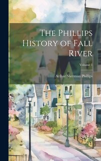 Front cover_The Phillips History of Fall River; Volume 1