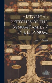 Front cover_Historical Sketches of the Bynum Family / by J. E. Bynum.