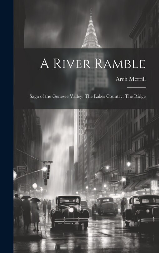 Front cover_A River Ramble; Saga of the Genesee Valley. The Lakes Country. The Ridge