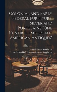 Couverture_Colonial and Early Federal Furniture, Silver and Porcelains One Hundred Important American Antiques