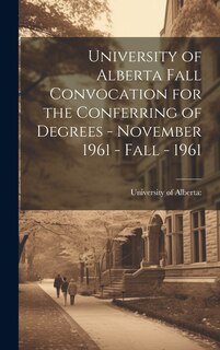 Front cover_University of Alberta Fall Convocation for the Conferring of Degrees - November 1961 - Fall - 1961
