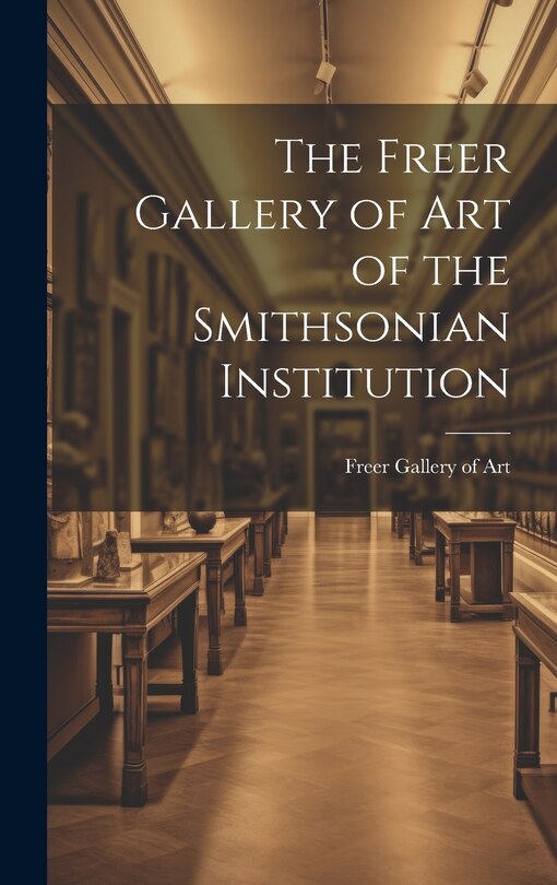 Front cover_The Freer Gallery of Art of the Smithsonian Institution