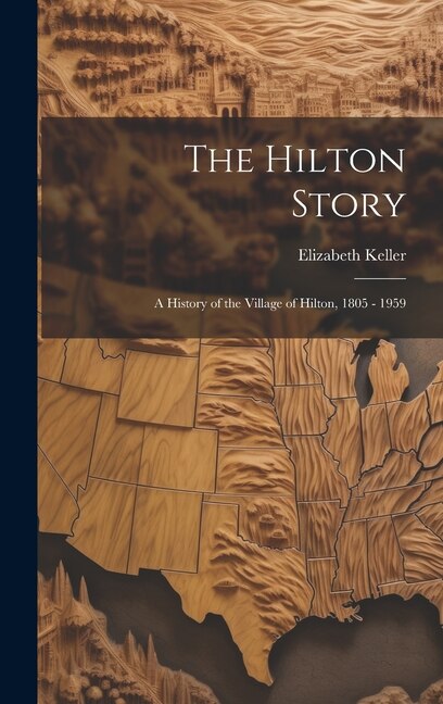 Front cover_The Hilton Story; A History of the Village of Hilton, 1805 - 1959