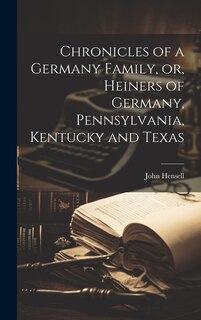 Front cover_Chronicles of a Germany Family, or, Heiners of Germany, Pennsylvania, Kentucky and Texas