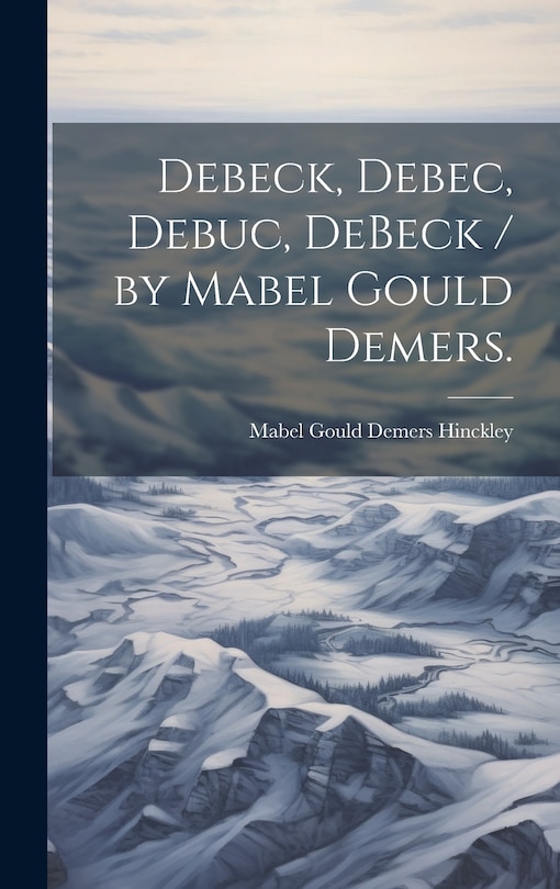 Front cover_Debeck, Debec, Debuc, DeBeck / by Mabel Gould Demers.
