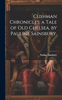 Front cover_Cushman Chronicles, a Tale of Old Chelsea, by Pauline Sainsbury.