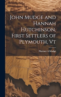 Couverture_John Mudge and Hannah Hutchinson, First Settlers of Plymouth, Vt