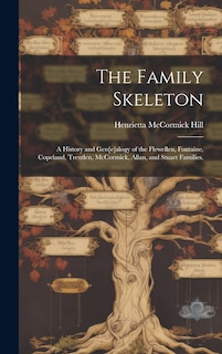 Front cover_The Family Skeleton; a History and Gen[e]alogy of the Flewellen, Fontaine, Copeland, Treutlen, McCormick, Allan, and Stuart Families.