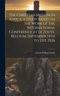 Couverture_The Christian Mission in Africa, a Study Based on the Work of the International Conference at Le Zoute, Belgium, September 14th to 21st, 1926