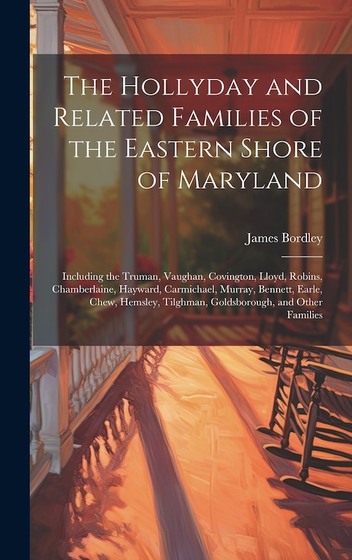 Couverture_The Hollyday and Related Families of the Eastern Shore of Maryland; Including the Truman, Vaughan, Covington, Lloyd, Robins, Chamberlaine, Hayward, Carmichael, Murray, Bennett, Earle, Chew, Hemsley, Tilghman, Goldsborough, and Other Families