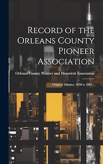 Couverture_Record of the Orleans County Pioneer Association; Original Minutes, 1858 to 1905 ..