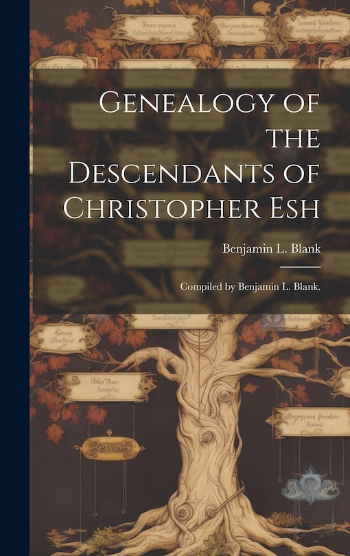Front cover_Genealogy of the Descendants of Christopher Esh; Compiled by Benjamin L. Blank.