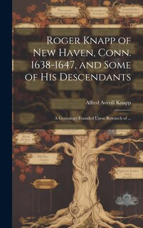 Front cover_Roger Knapp of New Haven, Conn. 1638-1647, and Some of His Descendants; a Genealogy Founded Upon Research of ...