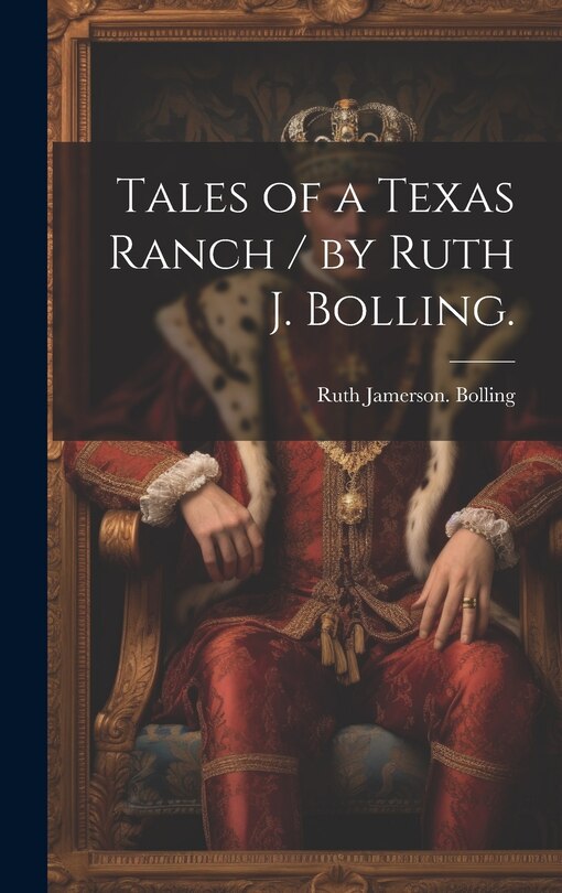 Front cover_Tales of a Texas Ranch / by Ruth J. Bolling.