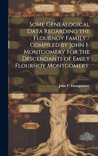 Couverture_Some Genealogical Data Regarding the Flournoy Family / Compiled by John F. Montgomery for the Descendants of Emily Flournoy Montgomery.