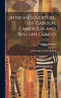 Front cover_African Sculpture, of Gaboun, Cameroun and Belgian Congo; Oil Paintings; Art of the Moderns