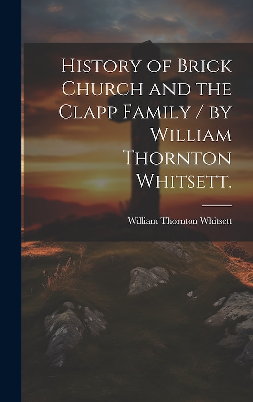 Couverture_History of Brick Church and the Clapp Family / by William Thornton Whitsett.