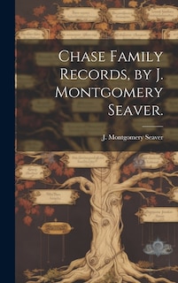 Front cover_Chase Family Records, by J. Montgomery Seaver.
