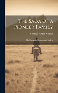 Front cover_The Saga of a Pioneer Family; the Maitlands, Mettlens, and Metlens