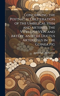 Front cover_Concerning the Postnatal Obliteration of the Umbilical Vein and Arteries, the Vitelline Vein and Artery, and the Ductus Arteriosus in the Guinea Pig