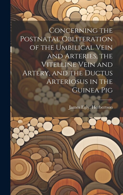 Front cover_Concerning the Postnatal Obliteration of the Umbilical Vein and Arteries, the Vitelline Vein and Artery, and the Ductus Arteriosus in the Guinea Pig