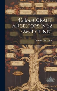 Front cover_46 Immigrant Ancestors in 22 Family Lines.