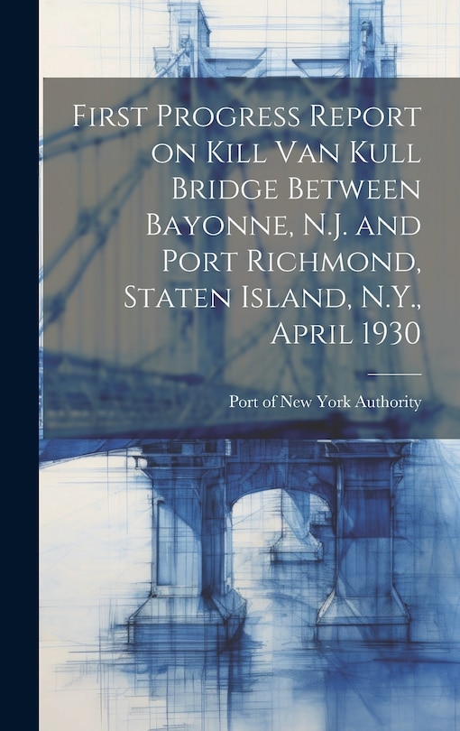 Front cover_First Progress Report on Kill Van Kull Bridge Between Bayonne, N.J. and Port Richmond, Staten Island, N.Y., April 1930