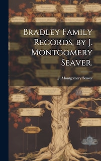 Front cover_Bradley Family Records, by J. Montgomery Seaver.