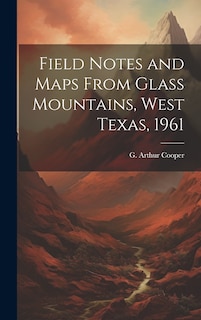 Front cover_Field Notes and Maps From Glass Mountains, West Texas, 1961