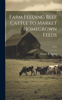 Front cover_Farm Feeding Beef Cattle to Market Homegrown Feeds; C453