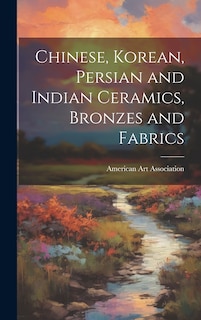 Front cover_Chinese, Korean, Persian and Indian Ceramics, Bronzes and Fabrics
