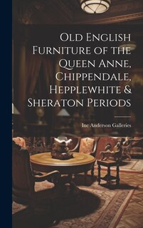 Front cover_Old English Furniture of the Queen Anne, Chippendale, Hepplewhite & Sheraton Periods