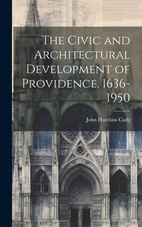 Front cover_The Civic and Architectural Development of Providence, 1636-1950