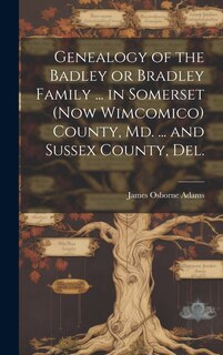 Couverture_Genealogy of the Badley or Bradley Family ... in Somerset (now Wimcomico) County, Md. ... and Sussex County, Del.